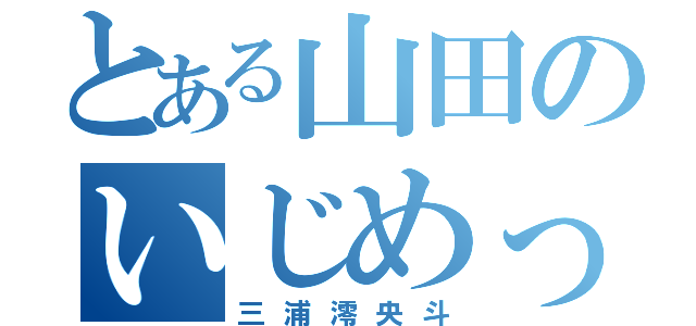 とある山田のいじめっ子（三浦澪央斗）