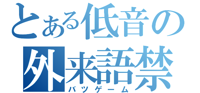 とある低音の外来語禁止（バツゲーム）