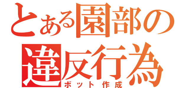 とある園部の違反行為（ボット作成）