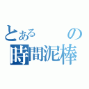 とあるの時間泥棒（）