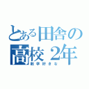 とある田舎の高校２年生（数学好きな）