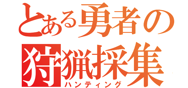 とある勇者の狩猟採集（ハンティング）