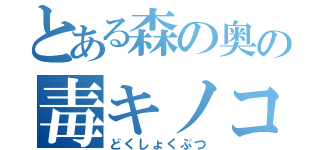 とある森の奥の毒キノコ（どくしょくぶつ）