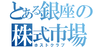 とある銀座の株式市場（ホストクラブ）