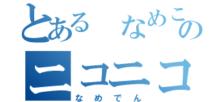 とある　なめこのニコニコ生放送（なめでん）