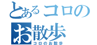 とあるコロのお散歩（コロのお散歩）