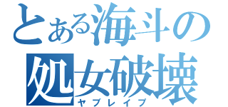 とある海斗の処女破壊（ヤブレイプ）