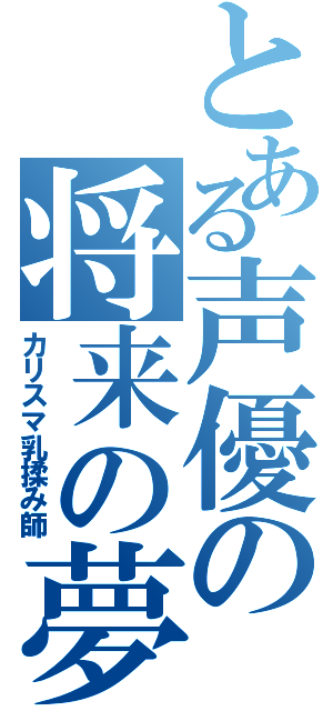 とある声優の将来の夢（カリスマ乳揉み師）