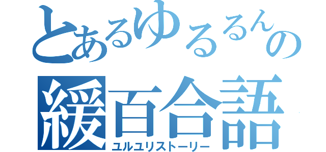 とあるゆるるんの緩百合語（ユルユリストーリー）