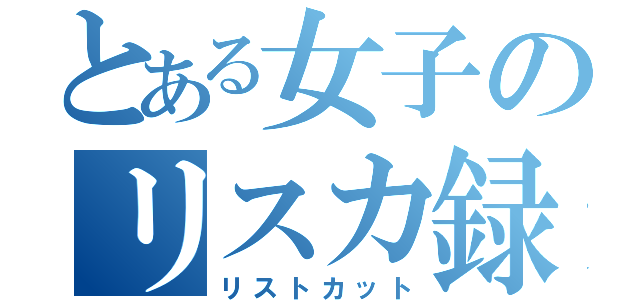 とある女子のリスカ録（リストカット）