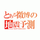 とある微博の地震予測（ＥＡＲＴＨＱＵＡＫＥ）