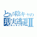 とある陰キャの現実逃避Ⅱ（枝川幸太郎）