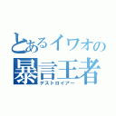 とあるイワオの暴言王者（デストロイアー）