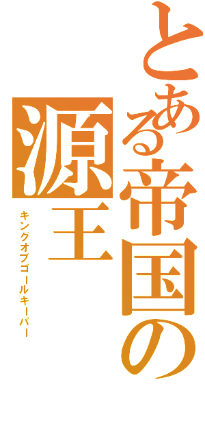 とある帝国の源王（キングオブゴールキーパー）