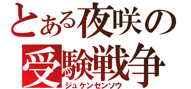 とある夜咲の受験戦争（ジュケンセンソウ）