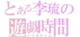 とある李琉の遊戯時間（メイポタイム）