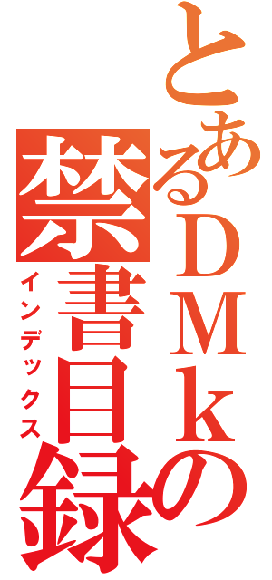 とあるＤＭｋの禁書目録（インデックス）