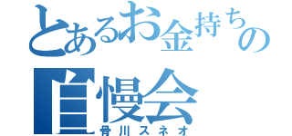 とあるお金持ちの自慢会（骨川スネオ）