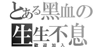 とある黑血の生生不息（歡迎加入）