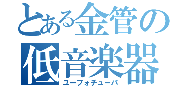 とある金管の低音楽器（ユーフォチューバ）