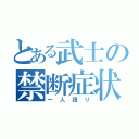 とある武士の禁断症状（一人語り）