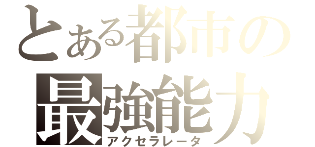 とある都市の最強能力者（アクセラレータ）