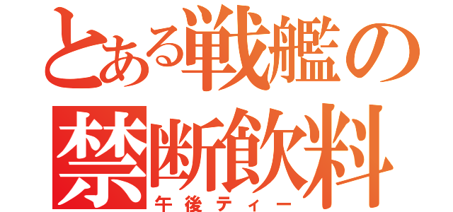 とある戦艦の禁断飲料（午後ティー）