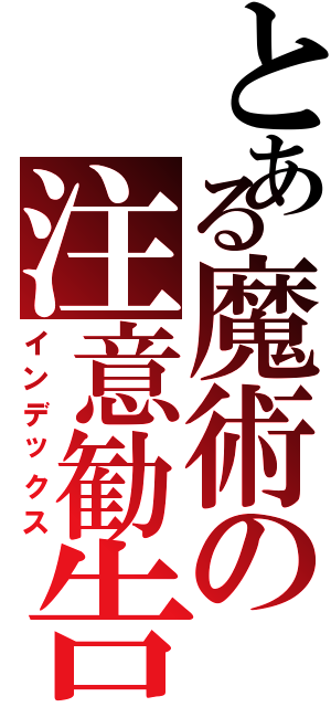 とある魔術の注意勧告（インデックス）