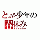 とある少年の春休み（鬼との出会い）