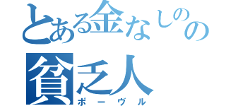 とある金なしのの貧乏人（ポーヴル）