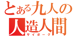 とある九人の人造人間（サイボーグ）