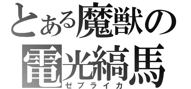 とある魔獣の電光縞馬（ゼブライカ）