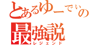 とあるゆーでぃの最強説（レジェンド）