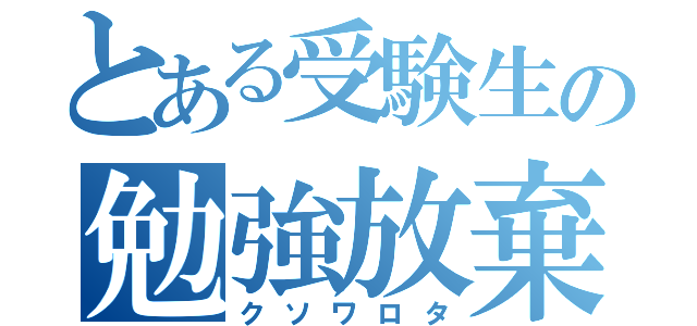 とある受験生の勉強放棄（クソワロタ）