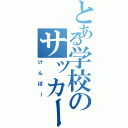 とある学校のサッカー部（けんぼー）