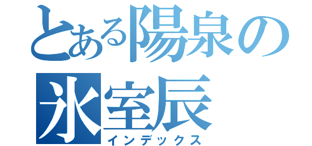 とある陽泉の氷室辰（インデックス）