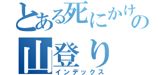 とある死にかけの山登り（インデックス）