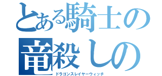 とある騎士の竜殺しの魔法い（ドラゴンスレイヤーウィッチ）