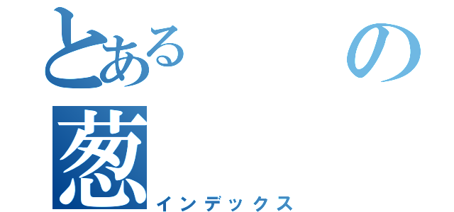 とあるの葱（インデックス）