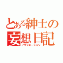 とある紳士の妄想日記（イマジネーション）