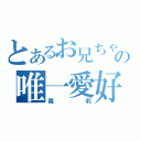 とあるお兄ちゃんの唯一愛好（蘿莉）