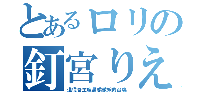 とあるロリの釘宮りえ（遵從吾主腹黑驕傲娘的召喚）