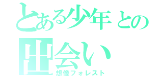 とある少年との出会い（想像フォレスト）