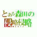 とある森田の侵略侵略♬（萌えボイス）