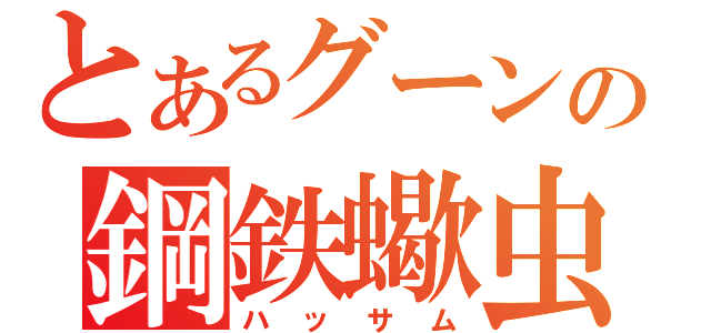 とあるグーンの鋼鉄蠍虫（ハッサム）