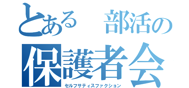 とある 部活の保護者会（セルフサティスファクション）