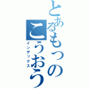 とあるもっのこうおうお（インデックス）