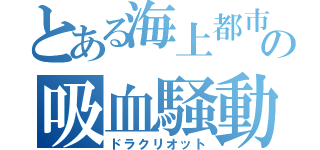 とある海上都市の吸血騒動（ドラクリオット）