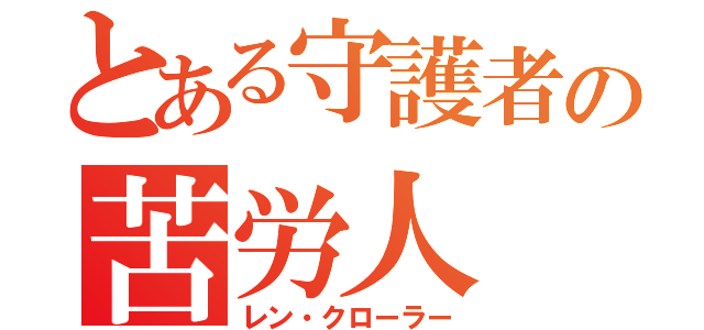 とある守護者の苦労人（レン・クローラー）