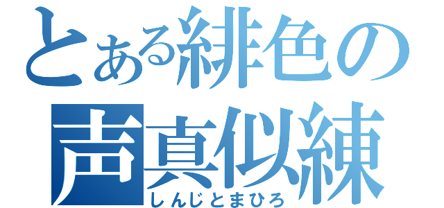 とある緋色の声真似練習（しんじとまひろ）